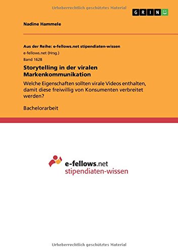 Storytelling in der viralen Markenkommunikation: Welche Eigenschaften sollten virale Videos enthalten, damit diese freiwillig von Konsumenten verbreitet werden?