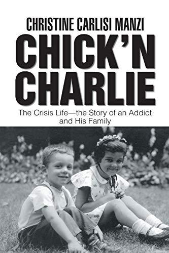 Chick’n Charlie: The Crisis Life—the Story of an Addict and His Family