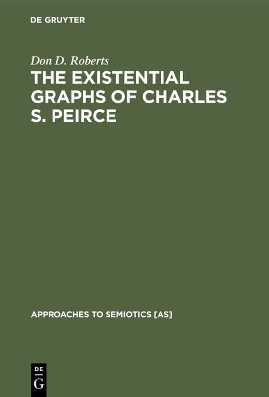The Existential Graphs of Charles S. Peirce (Approaches to Semiotics [AS], 27)