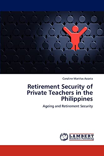 Retirement Security of Private Teachers in the Philippines: Ageing and Retirement Security: exploring architecture''s role in informal settlement in Payatas, Philippines