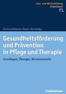 Gesundheitsförderung und Prävention in Pflege und Therapie: Grundlagen, Übungen, Wissenstransfer