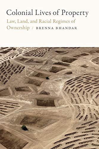 Brenna Bhandar Colonial Lives Of Property, Law, Land, And Racial Regimes Of Ownership (Global And Insurgent Legalities)
