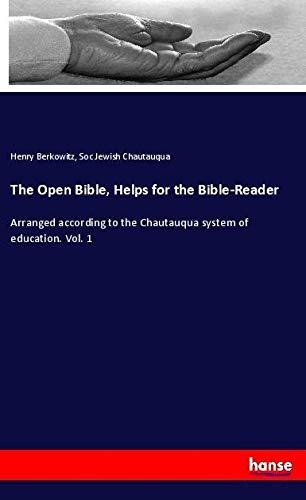 The Open Bible, Helps for the Bible-Reader: Arranged according to the Chautauqua system of education. Vol. 1