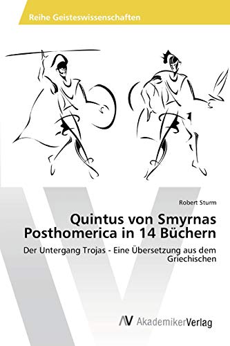 Quintus von Smyrnas Posthomerica in 14 Büchern: Der Untergang Trojas - Eine Übersetzung aus dem Griechischen