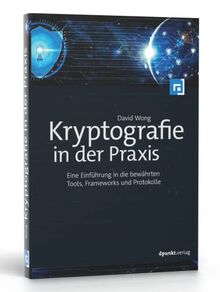 Kryptografie in der Praxis: Eine Einführung in die bewährten Tools, Frameworks und Protokolle