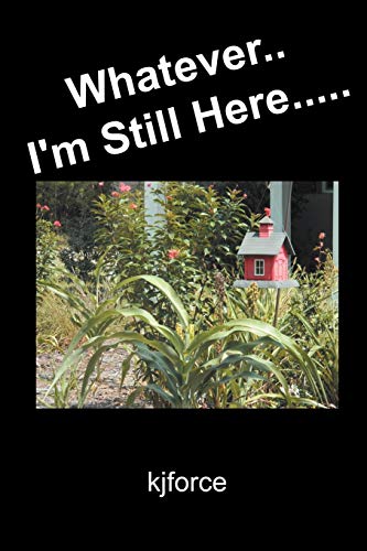 Whatever. . I'm Still Here. . . . .