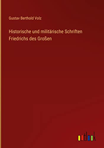 Historische und militärische Schriften Friedrichs des Großen