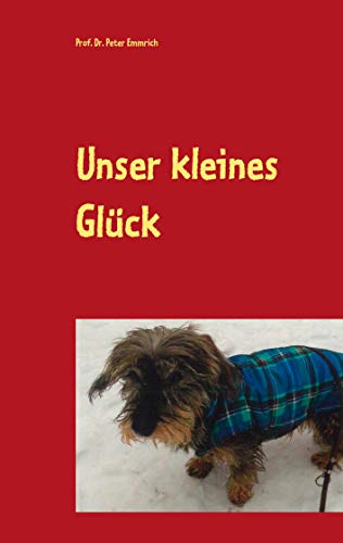 Unser kleines Glück: Vom Leben und Sterben unserer Zwergdackelhündin Motte