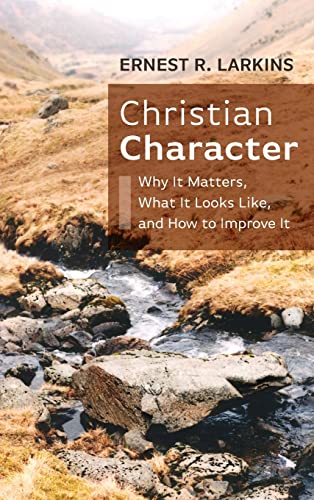 Christian Character: Why It Matters, What It Looks Like, and How to Improve It