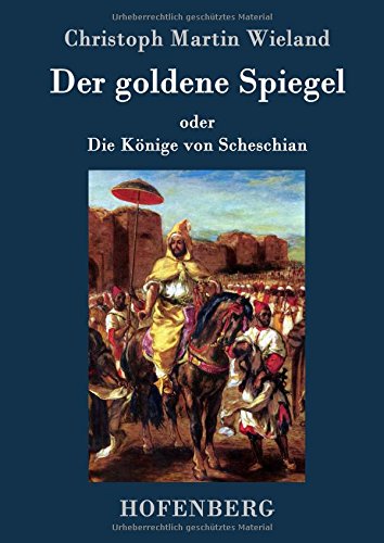 Der goldene Spiegel: oder Die Könige von Scheschian