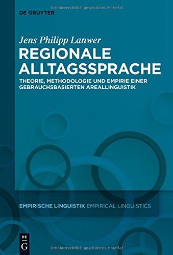 Regionale Alltagssprache: Theorie, Methodologie und Empirie einer gebrauchsbasierten Areallinguistik (Empirische Linguistik / Empirical Linguistics, Band 4)