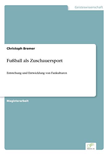 Fußball als Zuschauersport: Entstehung und Entwicklung von Fankulturen