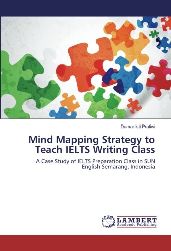 Mind Mapping Strategy to Teach IELTS Writing Class: A Case Study of IELTS Preparation Class in SUN English Semarang, Indonesia