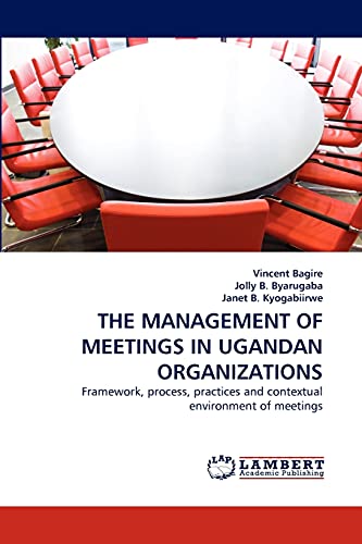 THE MANAGEMENT OF MEETINGS IN UGANDAN ORGANIZATIONS: Framework, process, practices and contextual environment of meetings