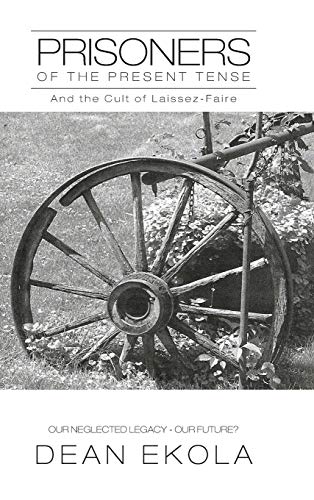 Prisoners of the Present Tense: And the Cult of Laissez-Faire