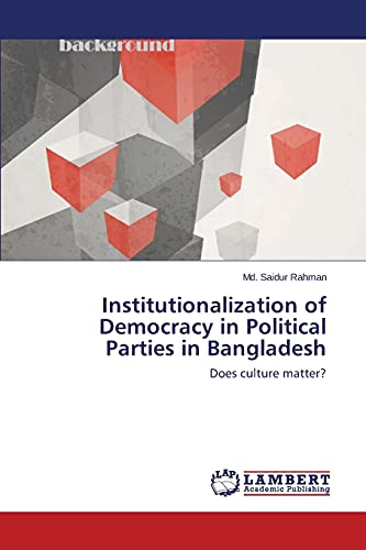 Institutionalization of Democracy in Political Parties in Bangladesh: Does culture matter?