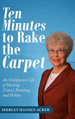 Ten Minutes to Rake the Carpet: An Unexpected Life of Hosting, Travel, Painting, and Politics