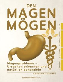 Den Magen mögen: Magenprobleme – Ursachen erkennen und natürlich behandeln (Den Magen mögen: Liebevoll kochen und essen trotz Gastritis)