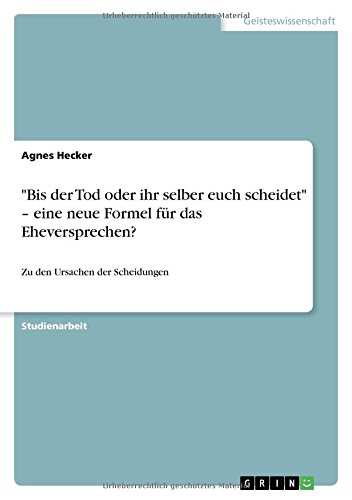Bis der Tod oder ihr selber euch scheidet - eine neue Formel für das Eheversprechen?: Zu den Ursachen der Scheidungen