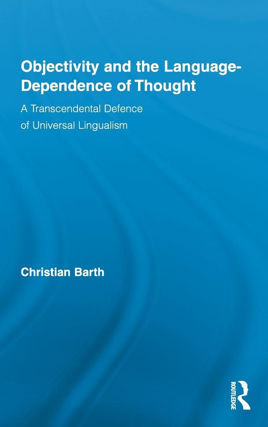 Objectivity and the Language-Dependence of Thought: A Transcendental Defence of Universal Lingualism (Routledge Studies in Contemporary Philosophy, Band 22)