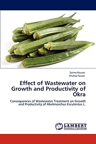 Effect of Wastewater on Growth and Productivity of Okra: Consequences of Wastewater Treatment on Growth and Productivity of Abelmoschus Esculentus L.