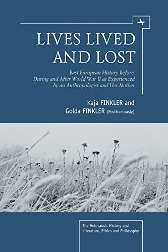 Lives Lived and Lost: East European History Before, During, and After World War II as Experienced by an Anthropologist and Her Mother (The Holocaust: History and Literature, Ethics and Philosophy)