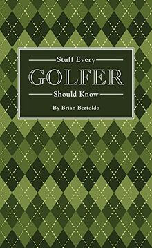 Stuff Every Golfer Should Know (Stuff You Should Know, Band 15)