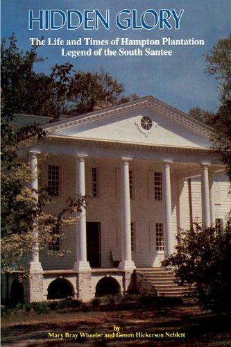 Hidden Glory: The Life and Times of Hampton Plantation, Legend of the South Santee