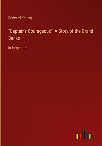 Captains Courageous; A Story of the Grand Banks: in large print