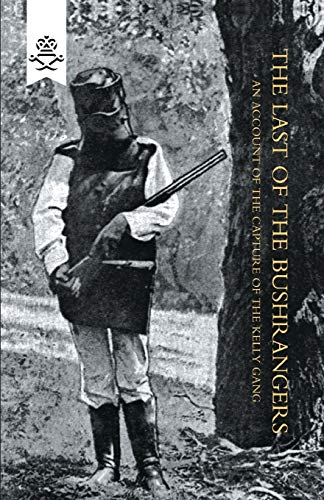 The Last of the Bushrangers An account of the Capture of the Kelly Gang