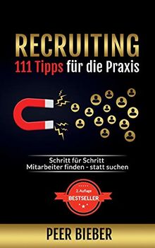 Recruiting: 111 Tipps für die Praxis: Schritt für Schritt Mitarbeiter finden statt suchen (2. Auflage)