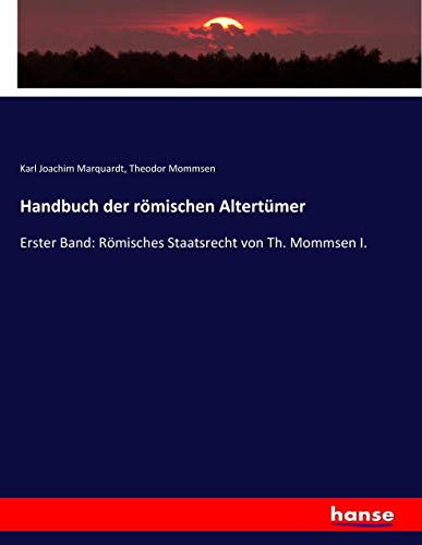 Handbuch der römischen Altertümer: Erster Band: Römisches Staatsrecht von Th. Mommsen I.