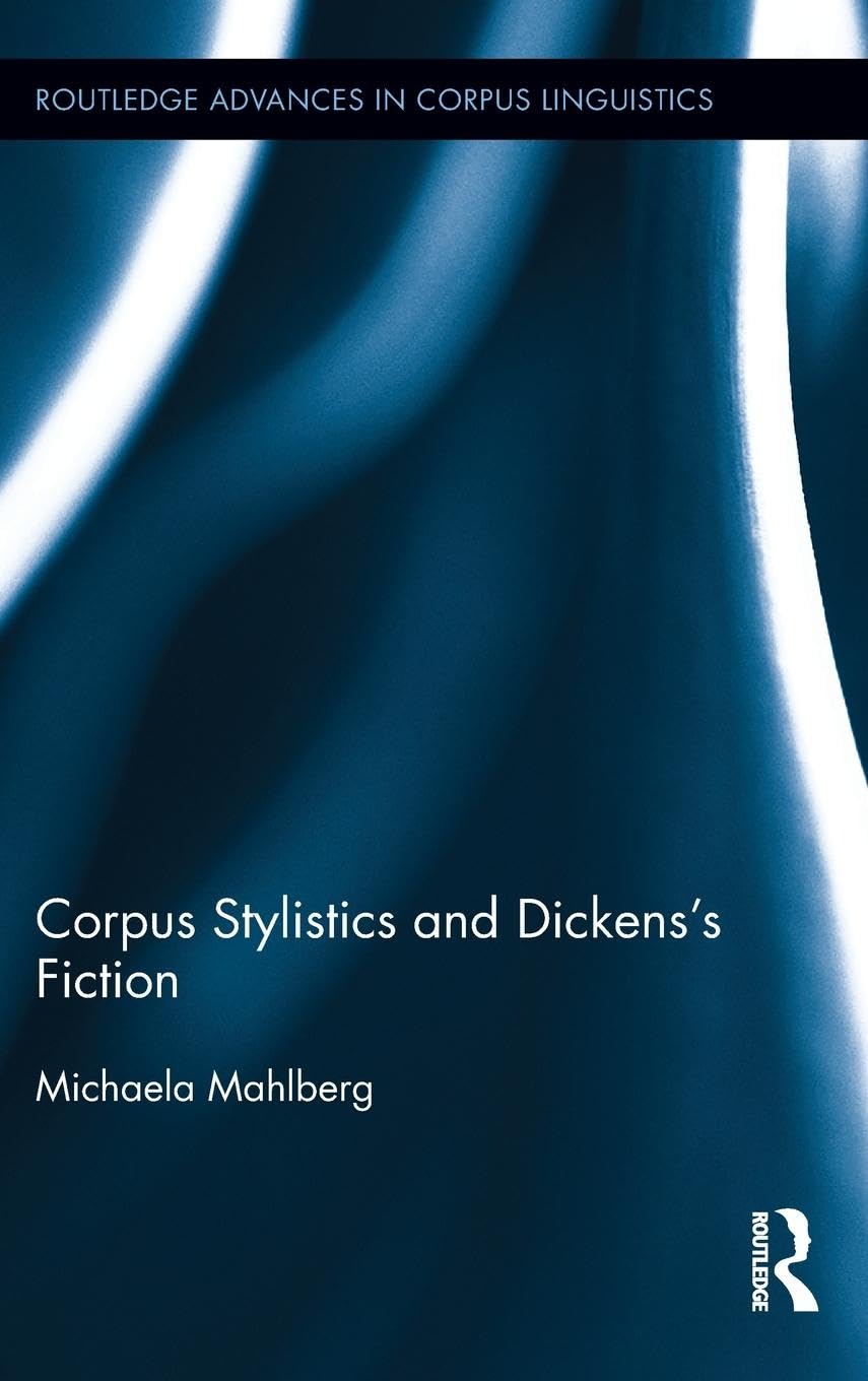 Corpus Stylistics and Dickens's Fiction (Routledge Advances in Corpus Linguistics, Band 14)