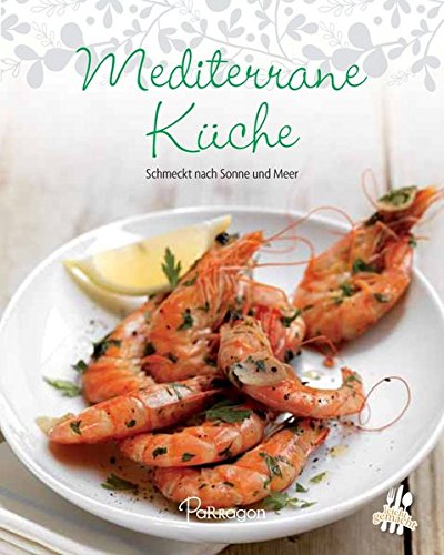 Leicht gemacht - 100 Rezepte - Mediterrane Küche: Schmeckt nach Sonne und Meer Leicht gemacht - 100 Rezepte - Mediterrane Küche: Schmeckt nach Sonne und Meer