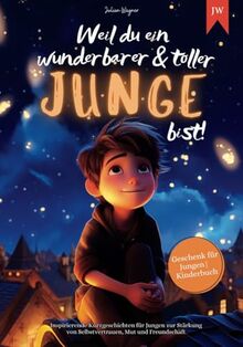 Weil du ein wunderbarer & toller Junge bist: Inspirierende Kurzgeschichten für Jungen zur Stärkung von Selbstvertrauen, Mut und Freundschaft | Geschenk für Jungen | Kinderbuch