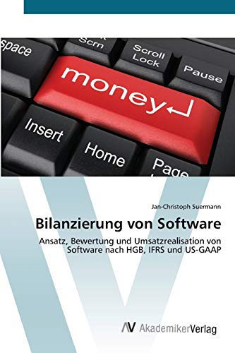 Bilanzierung von Software: Ansatz, Bewertung und Umsatzrealisation von Software nach HGB, IFRS und US-GAAP