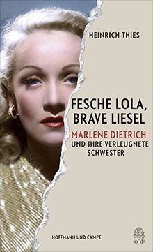 Fesche Lola, brave Liesel: Marlene Dietrich und ihre verleugnete Schwester