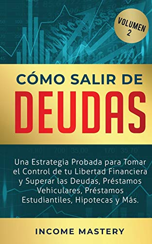 Cómo Salir de Deudas: Una Estrategia Probada Para Tomar El Control de Tu Libertad Financiera y Superar Las Deudas, Préstamos Vehiculares, Préstamos Estudiantiles, Hipotecas y Más Volumen 2