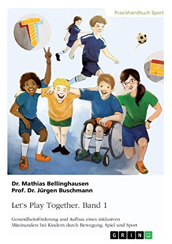 Let's Play Together. Band 1: Gesundheitsförderung und Aufbau eines inklusiven Miteinanders bei Kindern durch Bewegung, Spiel und Sport