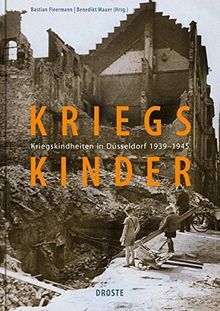 Kriegskinder: Kriegskindheiten in Düsseldorf 1939-1945