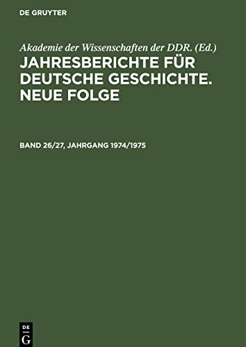 Jahresberichte für deutsche Geschichte. Neue Folge, Band 26/27, Jahrgang 1974/1975, Jahresberichte für deutsche Geschichte. Neue Folge Band 26/27, Jahrgang 1974/1975