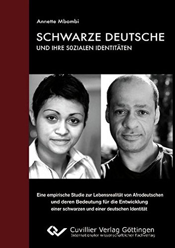Schwarze Deutsche und ihre sozialen Identitäten: Eine empirische Studie zur Lebensrealität von Afrodeutschen und deren Bedeutung für die Entwicklung einer schwarzen und einer deutschen Identität