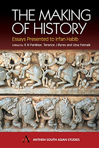 The Making of History: Essays Presented to Irfan Habib (Anthem South Asian Studies)