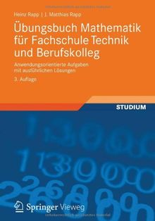 Übungsbuch Mathematik für Fachschule Technik und Berufskolleg: Anwendungsorientierte Aufgaben mit ausführlichen Lösungen