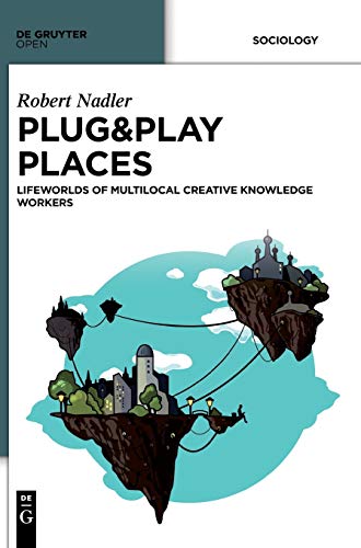 Plug&Play Places: Lifeworlds of Multilocal Creative Knowledge Workers