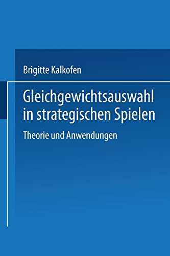 Gleichgewichtsauswahl in strategischen Spielen: Theorie Und Anwendungen (Wirtschaftswissenschaftliche Beiträge) (German Edition) (Wirtschaftswissenschaftliche Beiträge, 29, Band 29)