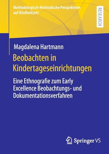 Beobachten in Kindertageseinrichtungen: Eine Ethnografie zum Early Excellence Beobachtungs- und Dokumentationsverfahren (Methodologisch-Methodische Perspektiven auf Kindheit(en))