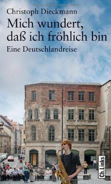 Mich wundert, daß ich fröhlich bin - Eine Deutschlandreise