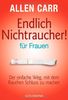 Endlich Nichtraucher - für Frauen: Der einfache Weg, mit dem Rauchen Schluss zu machen