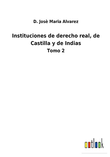 Instituciones de derecho real, de Castilla y de Indias: Tomo 2